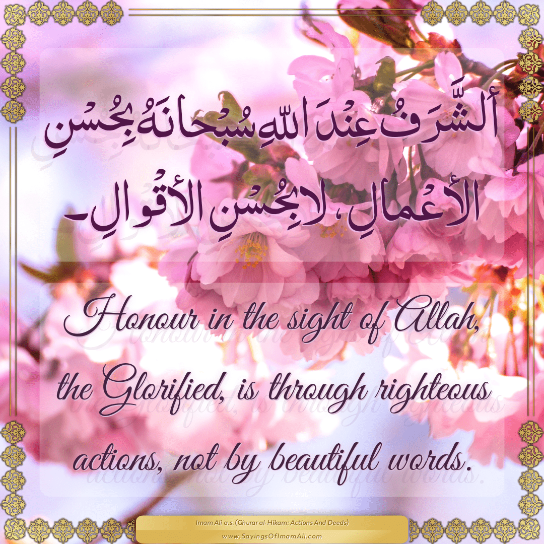 Honour in the sight of Allah, the Glorified, is through righteous actions,...